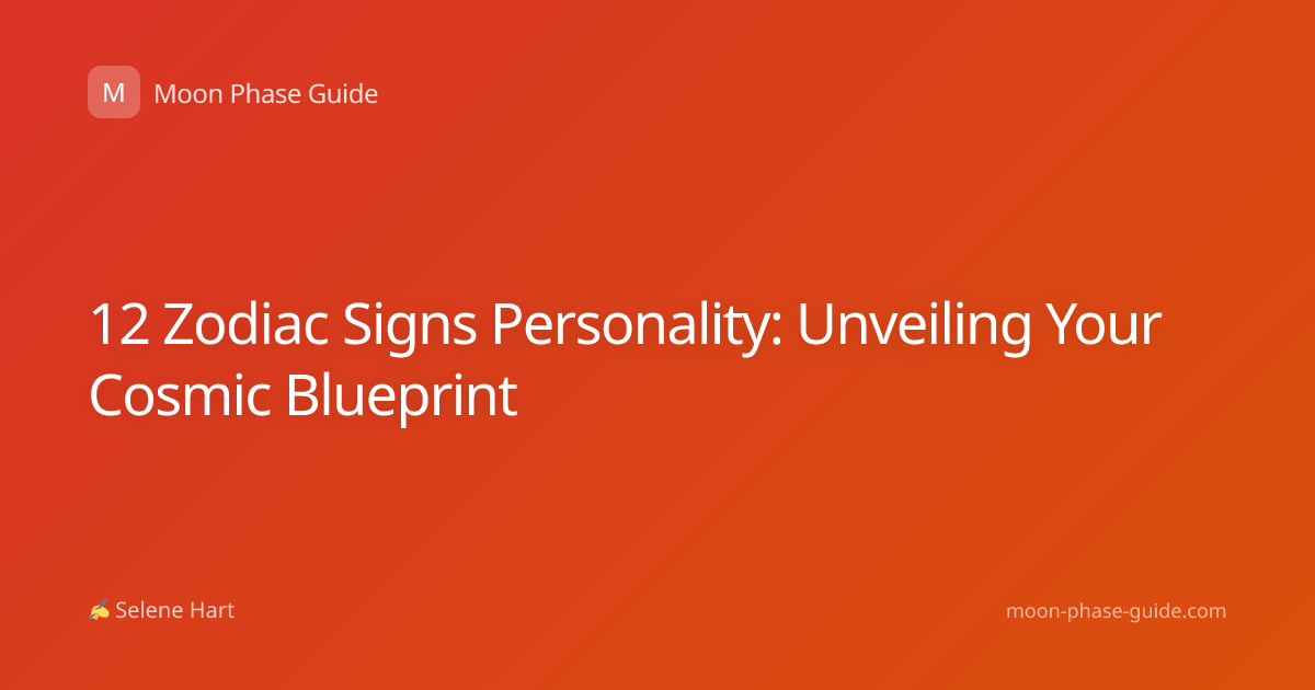 12 Zodiac Signs Personality: Unveiling Your Cosmic Blueprint