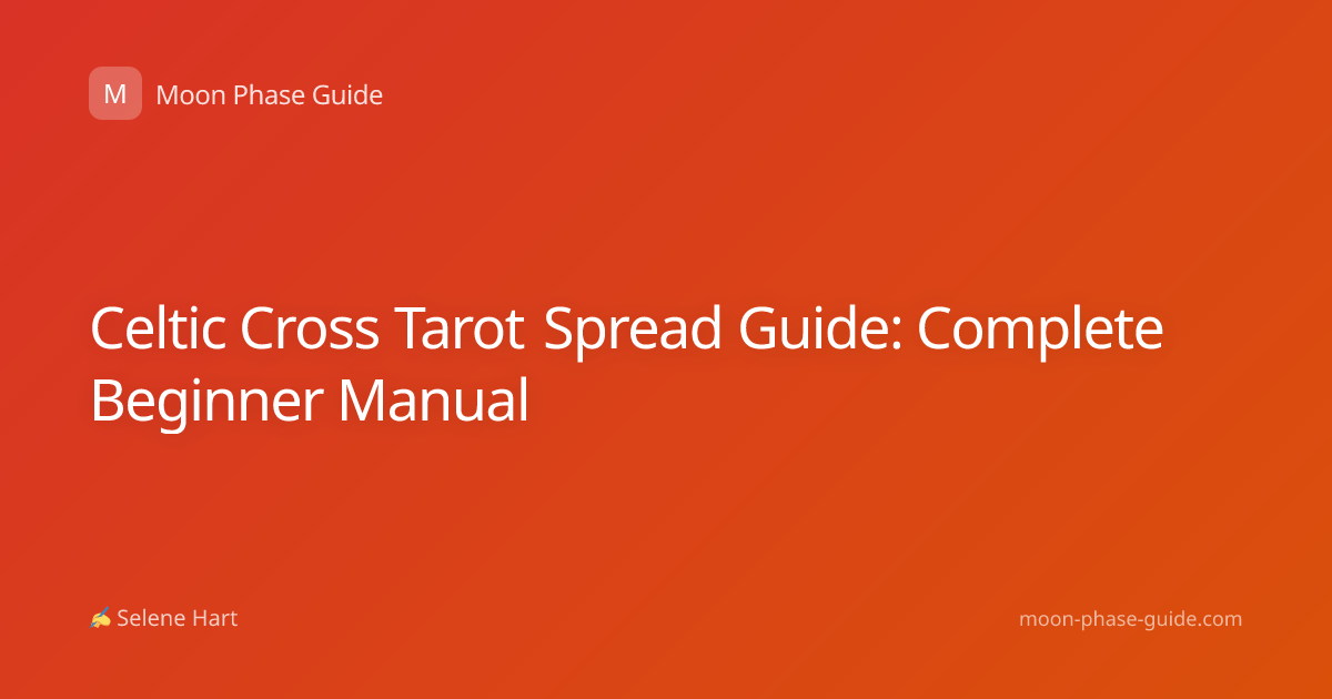 Celtic Cross Tarot Spread Guide: Complete Beginner Manual