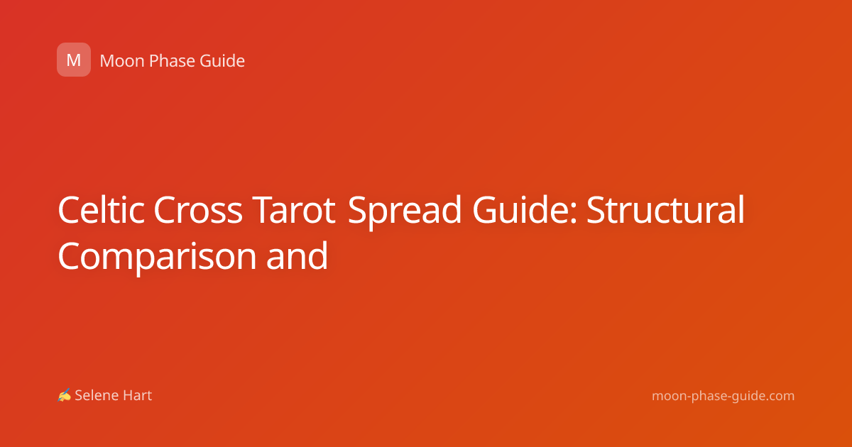Celtic Cross Tarot Spread Guide: Structural Comparison and