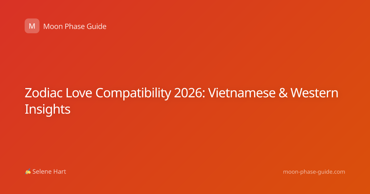 Zodiac Love Compatibility 2026: Vietnamese & Western Insights